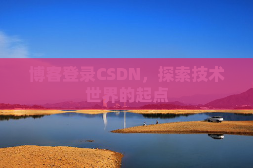 博客登录CSDN，探索技术世界的起点