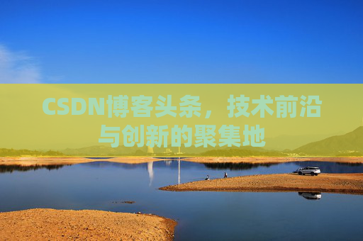 CSDN博客头条，技术前沿与创新的聚集地
